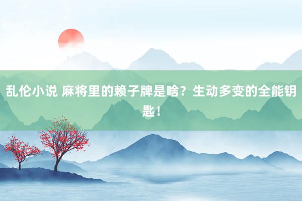乱伦小说 麻将里的赖子牌是啥？生动多变的全能钥匙！