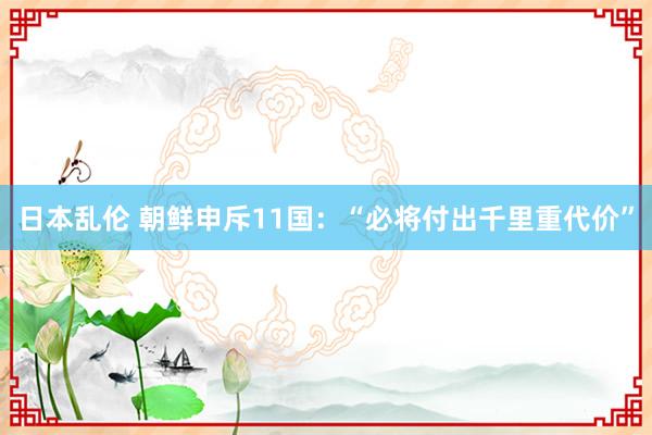 日本乱伦 朝鲜申斥11国：“必将付出千里重代价”